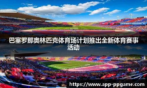 巴塞罗那奥林匹克体育场计划推出全新体育赛事活动