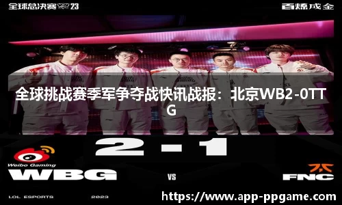 全球挑战赛季军争夺战快讯战报：北京WB2-0TTG