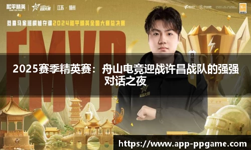 2025赛季精英赛：舟山电竞迎战许昌战队的强强对话之夜